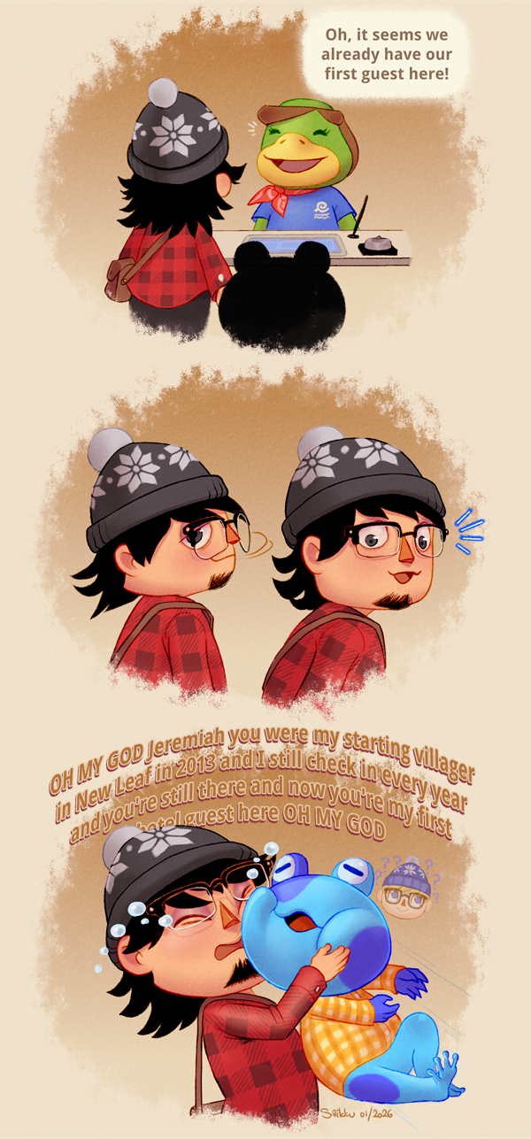 Three panel comic about Animal Crossing's hotel. In the first panel Leilani says "Oh, it seems we already have our first guest here!" as my villager character is facing her and a silhouette of a frog is behind them. In the second panel my character turns their head and gets surprised. In the third panel they've grabbed the blue frog Jeremiah by his head and smushed it against their crying face. My character says "OH MY GOD Jeremiah you were my starting villager in New Leaf in 2013 and I still check in every year and you're still there and now you're my first hotel guest here OH MY GOD" as Jeremiah is looking a bit confused but not too bothered, thinking about the face of my character from New Leaf.